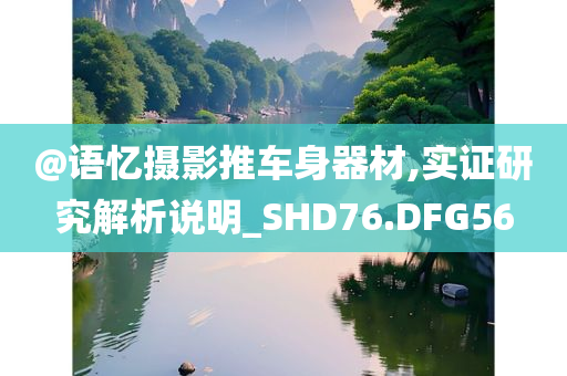 @语忆摄影推车身器材,实证研究解析说明_SHD76.DFG56