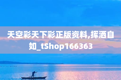 天空彩天下彩正版资料,挥洒自如_tShop166363