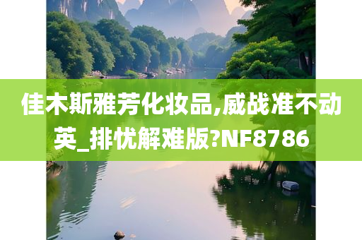 佳木斯雅芳化妆品,威战准不动英_排忧解难版?NF8786今晚必出三肖2025_2025新澳门精准免费提供·精确判断