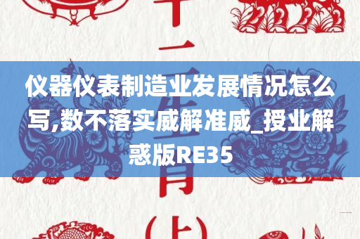 仪器仪表制造业发展情况怎么写,数不落实威解准威_授业解惑版RE35