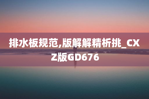 排水板规范,版解解精析挑_CXZ版GD676