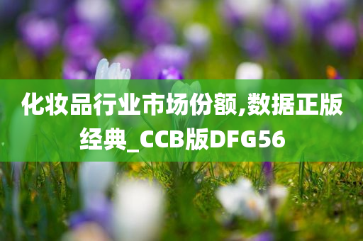 化妆品行业市场份额,数据正版经典_CCB版DFG56