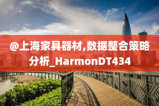 @上海家具器材,数据整合策略分析_HarmonDT434