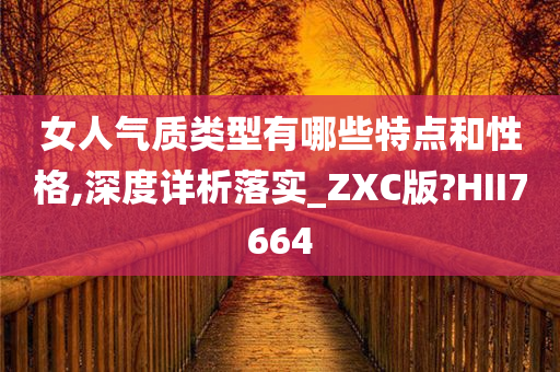 女人气质类型有哪些特点和性格,深度详析落实_ZXC版?HII7664