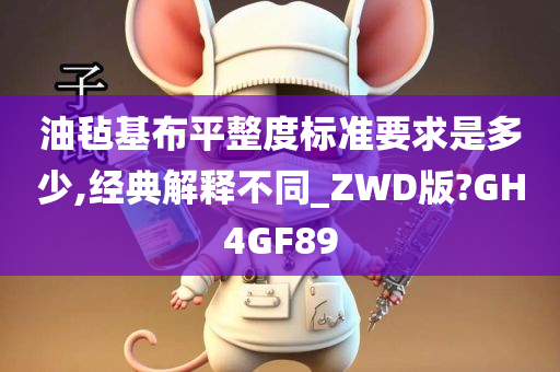 油毡基布平整度标准要求是多少,经典解释不同_ZWD版?GH4GF89