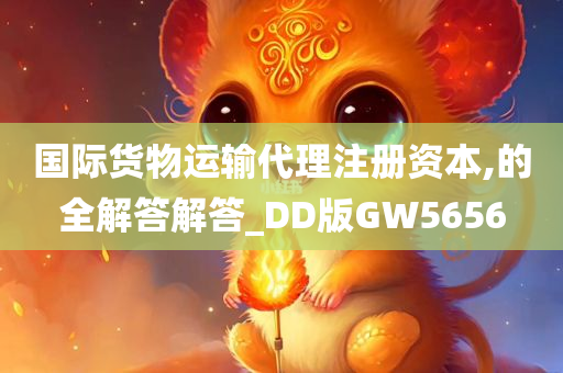 国际货物运输代理注册资本,的全解答解答_DD版GW5656