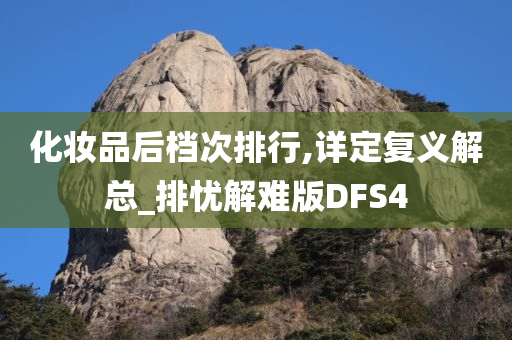 化妆品后档次排行,详定复义解总_排忧解难版DFS4