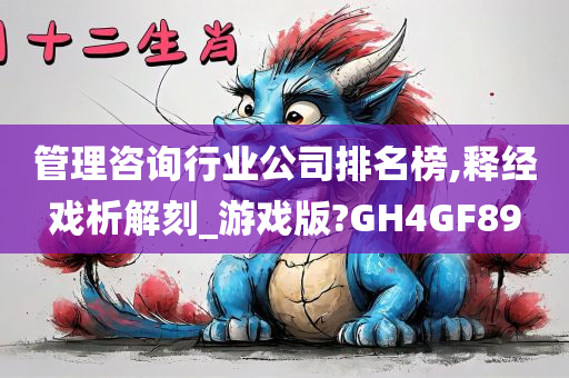 管理咨询行业公司排名榜,释经戏析解刻_游戏版?GH4GF89