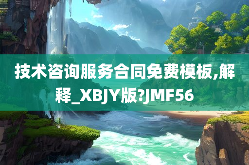 技术咨询服务合同免费模板,解释_XBJY版?JMF56