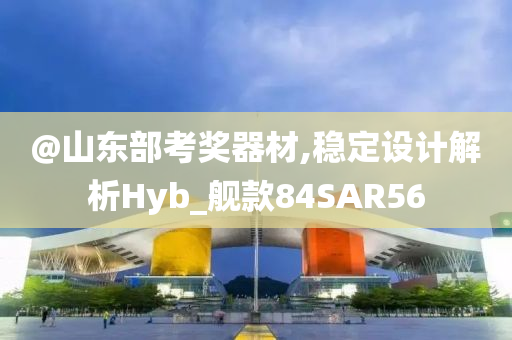 @山东部考奖器材,稳定设计解析Hyb_舰款84SAR56