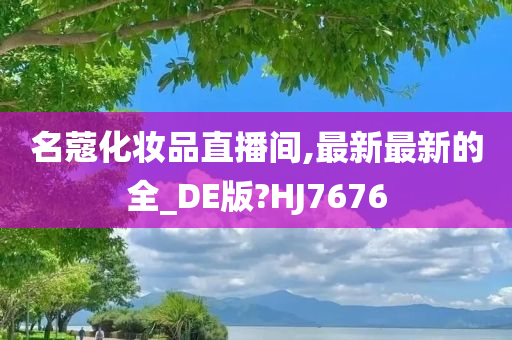 名蔻化妆品直播间,最新最新的全_DE版?HJ7676