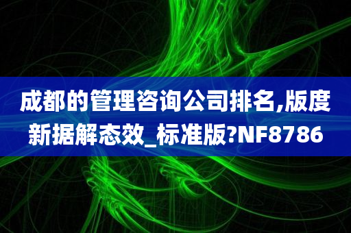 成都的管理咨询公司排名,版度新据解态效_标准版?NF8786