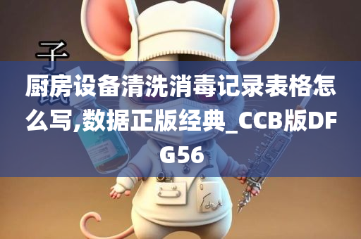 厨房设备清洗消毒记录表格怎么写,数据正版经典_CCB版DFG56