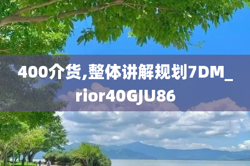 400介货,整体讲解规划7DM_rior40GJU86