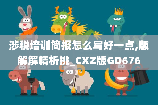 涉税培训简报怎么写好一点,版解解精析挑_CXZ版GD676