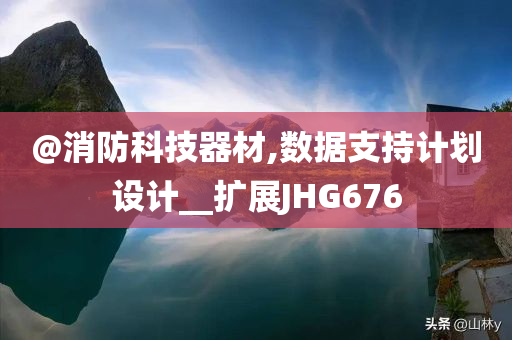 @消防科技器材,数据支持计划设计__扩展JHG676