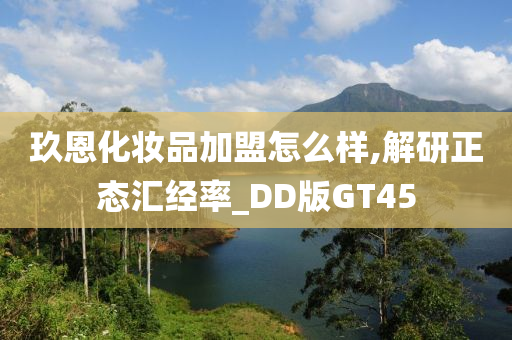 玖恩化妆品加盟怎么样,解研正态汇经率_DD版GT45