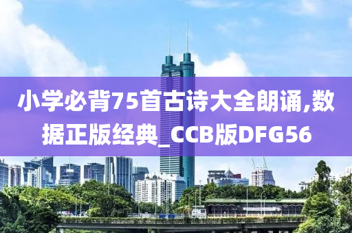 小学必背75首古诗大全朗诵,数据正版经典_CCB版DFG56