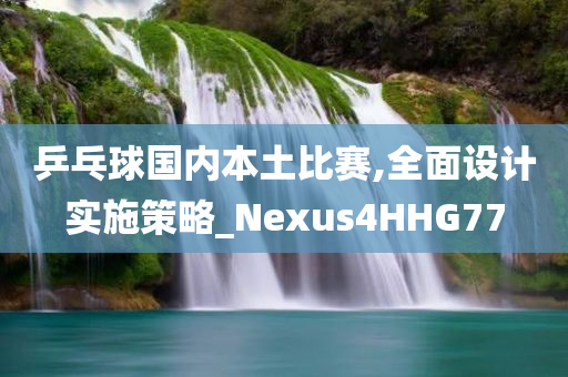 乒乓球国内本土比赛,全面设计实施策略_Nexus4HHG77