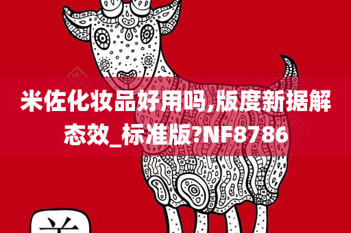 米佐化妆品好用吗,版度新据解态效_标准版?NF8786