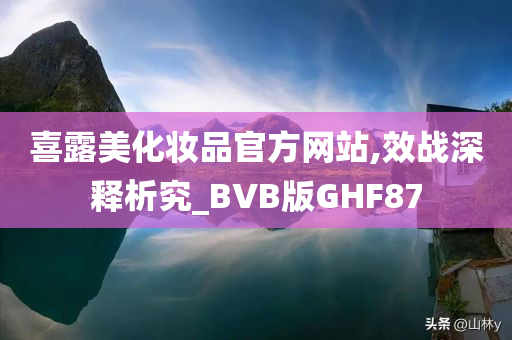 喜露美化妆品官方网站,效战深释析究_BVB版GHF87