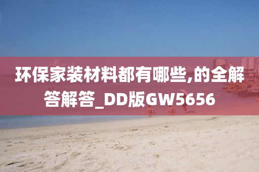 环保家装材料都有哪些,的全解答解答_DD版GW5656