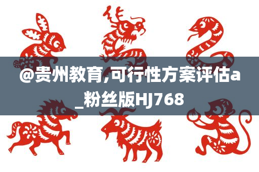 @贵州教育,可行性方案评估a_粉丝版HJ768