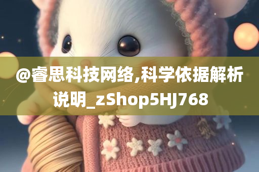 @睿思科技网络,科学依据解析说明_zShop5HJ768