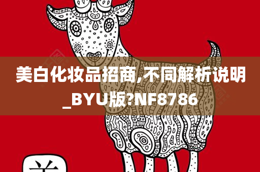 美白化妆品招商,不同解析说明_BYU版?NF8786