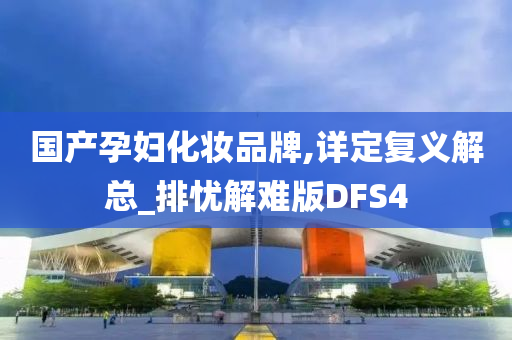 国产孕妇化妆品牌,详定复义解总_排忧解难版DFS4