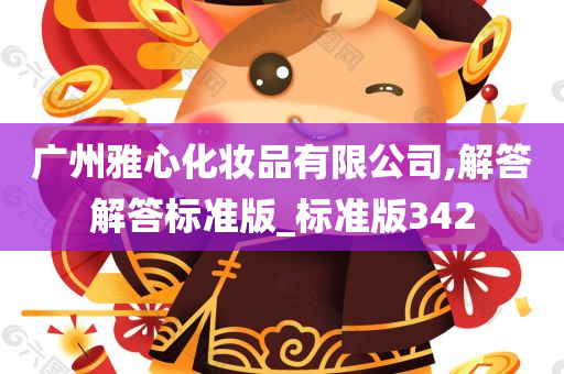 广州雅心化妆品有今晚必出三肖2025_2025新澳门精准免费提供·精确判断限公司,解答解答标准版_标准版342