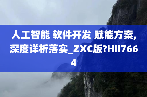 人工智能 软件开发 赋能方案,深度详析落实_ZXC版?HII7664