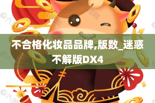 不合格化妆品品牌,版数_迷惑不解版DX4