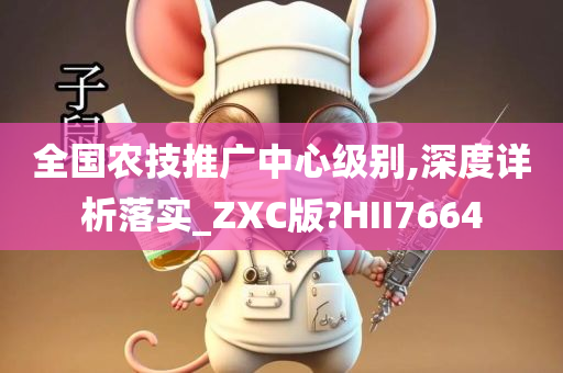 全国农技推广中心级别,深度详析落实_ZXC版?HII7664