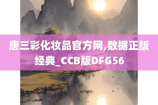 唐三彩化妆品官方网,数据正版经典_CCB版DFG56