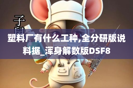 塑料厂有什么工种,全分研版说料据_浑身解数版DSF8