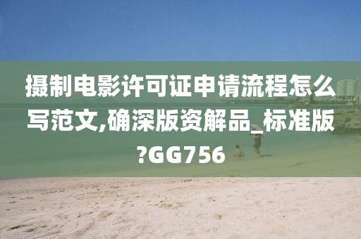 摄制电影许可证申请流程怎么写范文,确深版资解品_标准版?GG756