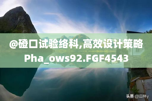 @磴口试验络科,高效设计策略Pha_ows92.FGF4543