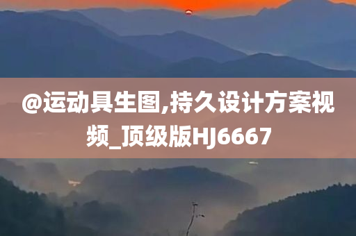 @运动具生图,持久设计方案视频_顶级版HJ6667