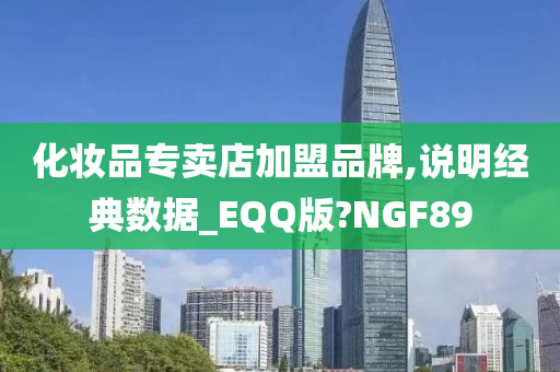 化妆品专卖店加盟品牌,说明经典数据_EQQ版?NGF89