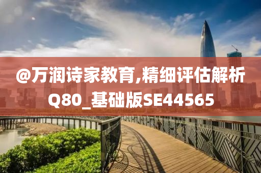 @万润诗家教育,精细评估解析Q80_基础版SE44565