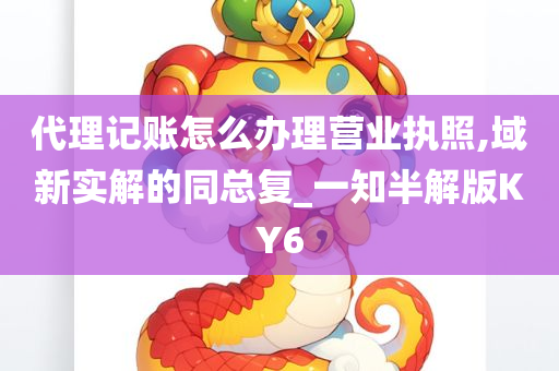 代理记账怎么办理营业执照