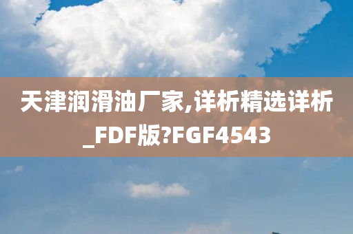 天津润滑油厂家,详析精选详析_FDF版?FGF4543