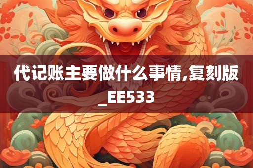 代记账主要做什么事情,复刻版_EE533