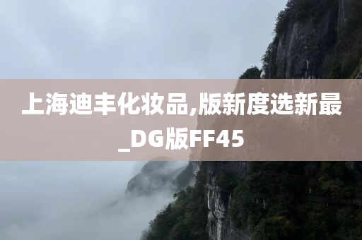 上海迪丰化妆品,版新度选新最_DG版FF45