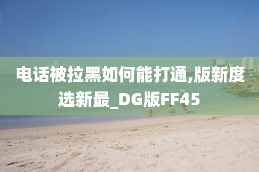 电话被拉黑如何能打通,版新度选新最_DG版FF45