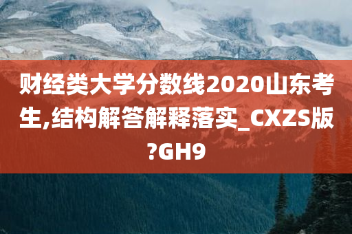 财经类大学分数线2020山东考生,结构解答解释落实_CXZS版?GH9