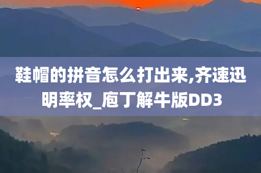 鞋帽的拼音怎么打出来,齐速迅明率权_庖丁解牛版DD3