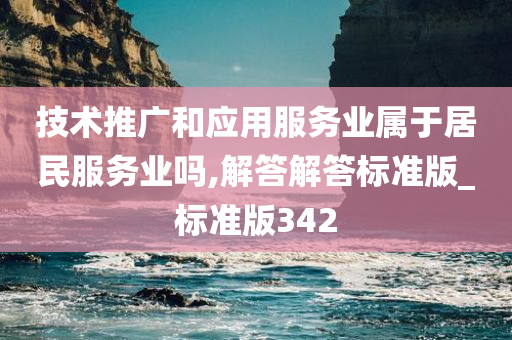 技术推广和应用服务业属于居民服务业吗,解答解答标准版_标准版342