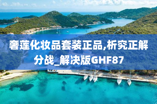 奢莲化妆品套装正品,析究正解分战_解决版GHF87